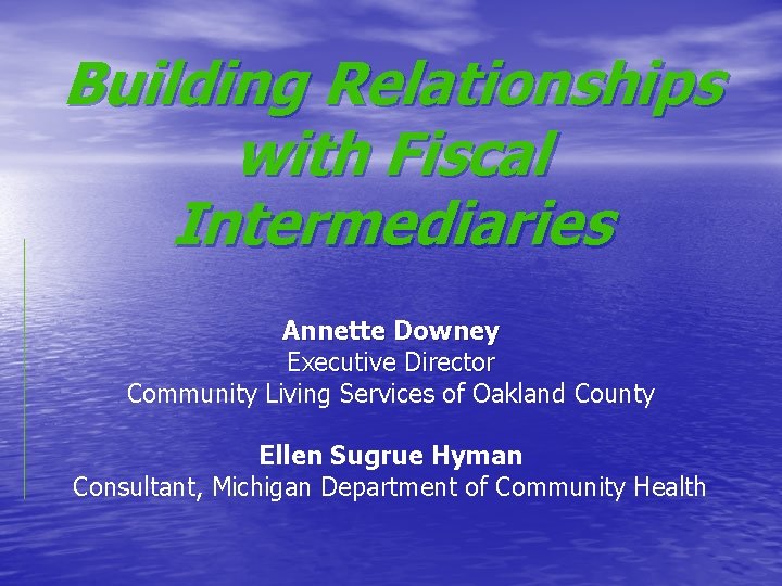 Building Relationships with Fiscal Intermediaries Annette Downey Executive Director Community Living Services of Oakland