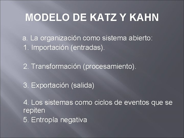 MODELO DE KATZ Y KAHN a. La organización como sistema abierto: 1. Importación (entradas). MODELO DE KATZ Y KAHN a. La organización como sistema abierto: 1. Importación (entradas).