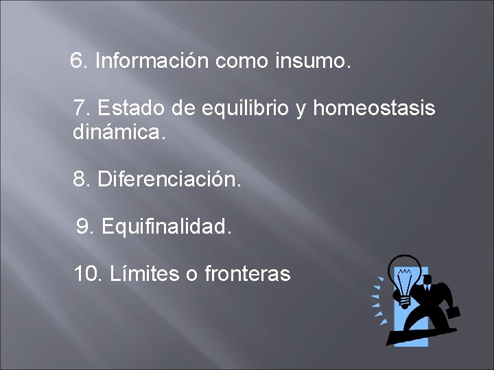 6. Información como insumo. 7. Estado de equilibrio y homeostasis dinámica. 8. Diferenciación. 9. 6. Información como insumo. 7. Estado de equilibrio y homeostasis dinámica. 8. Diferenciación. 9.