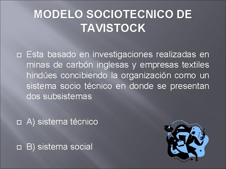 MODELO SOCIOTECNICO DE TAVISTOCK Esta basado en investigaciones realizadas en minas de carbón inglesas