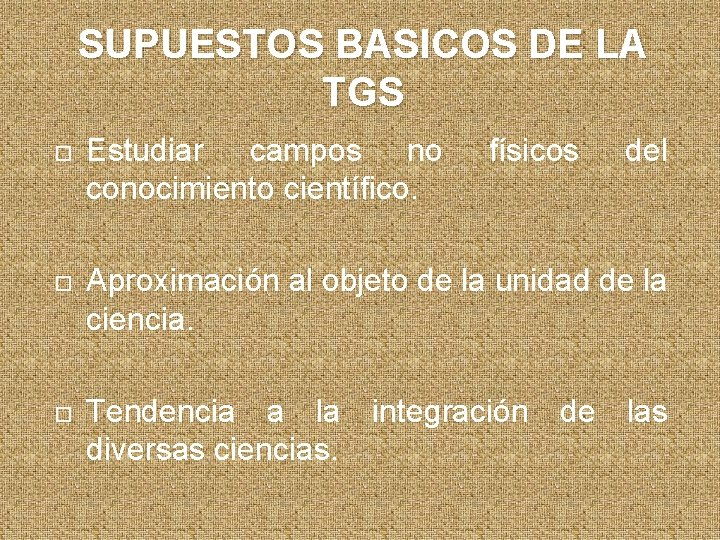 SUPUESTOS BASICOS DE LA TGS Estudiar campos no conocimiento científico. físicos del Aproximación al SUPUESTOS BASICOS DE LA TGS Estudiar campos no conocimiento científico. físicos del Aproximación al