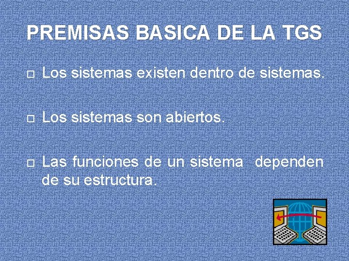 PREMISAS BASICA DE LA TGS Los sistemas existen dentro de sistemas. Los sistemas son