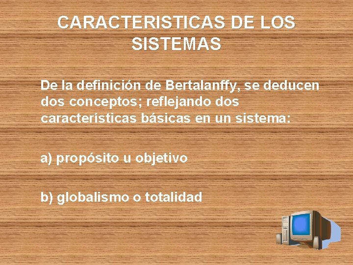 CARACTERISTICAS DE LOS SISTEMAS De la definición de Bertalanffy, se deducen dos conceptos; reflejando