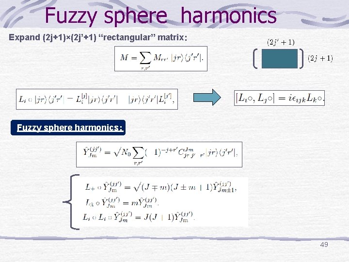 Fuzzy sphere harmonics Expand (2 j+1)×(2 j’+1) “rectangular” matrix： Fuzzy sphere harmonics： 49 