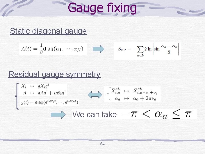 Gauge fixing Static diagonal gauge Residual gauge symmetry We can take 54 