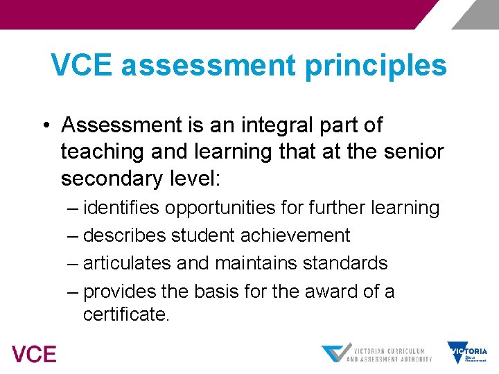 VCE assessment principles • Assessment is an integral part of teaching and learning that