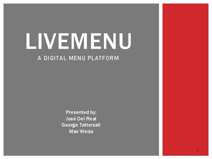 LIVEMENU A DIGITAL MENU PLATFORM Presented by: José Del Real George Tattersall Max Weiss