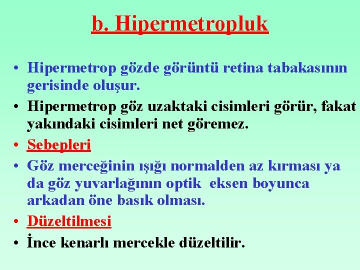 b. Hipermetropluk • Hipermetrop gözde görüntü retina tabakasının gerisinde oluşur. • Hipermetrop göz uzaktaki