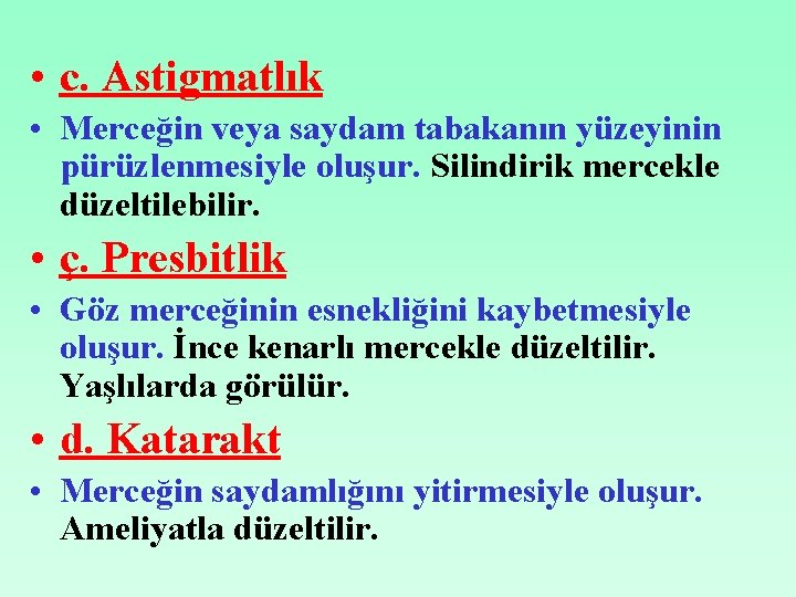  • c. Astigmatlık • Merceğin veya saydam tabakanın yüzeyinin pürüzlenmesiyle oluşur. Silindirik mercekle