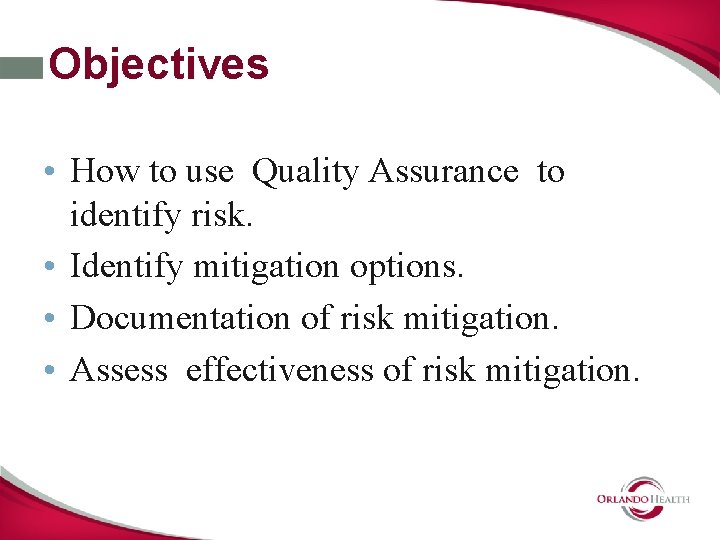 Objectives • How to use Quality Assurance to identify risk. • Identify mitigation options.