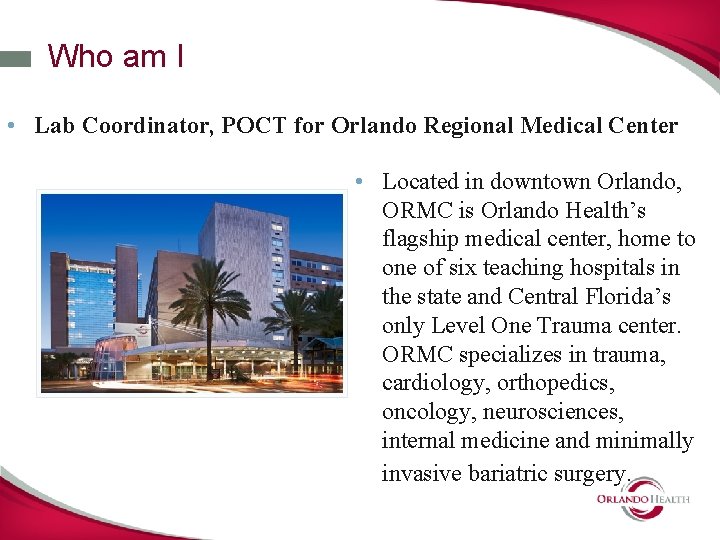 Who am I • Lab Coordinator, POCT for Orlando Regional Medical Center • Located