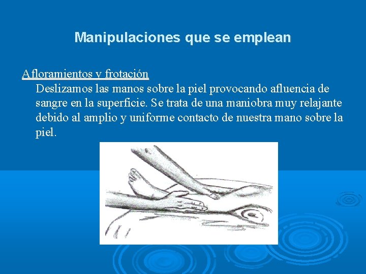 Manipulaciones que se emplean Afloramientos y frotación Deslizamos las manos sobre la piel provocando