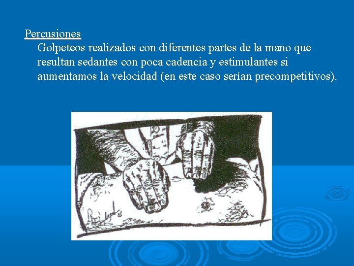 Percusiones Golpeteos realizados con diferentes partes de la mano que resultan sedantes con poca