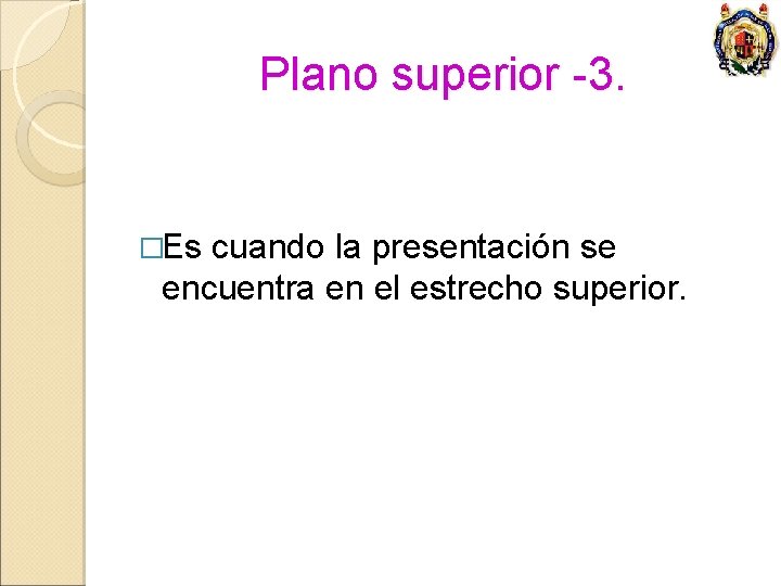 Plano superior -3. �Es cuando la presentación se encuentra en el estrecho superior. 