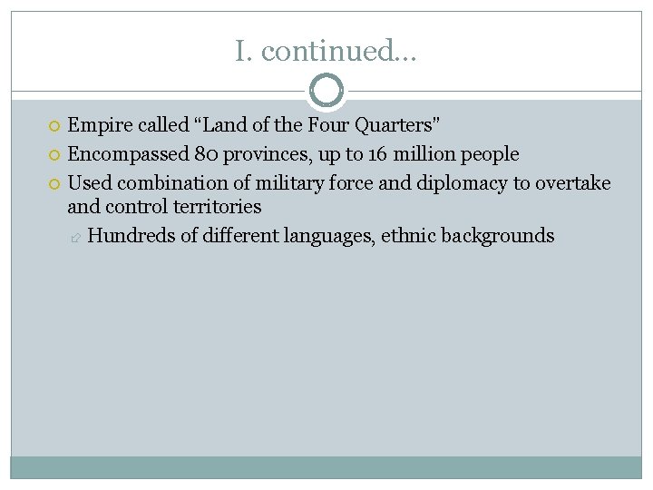 I. continued… Empire called “Land of the Four Quarters” Encompassed 80 provinces, up to