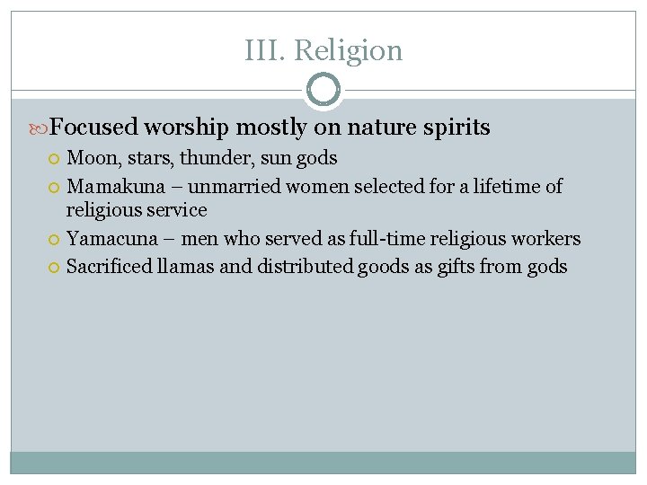 III. Religion Focused worship mostly on nature spirits Moon, stars, thunder, sun gods Mamakuna