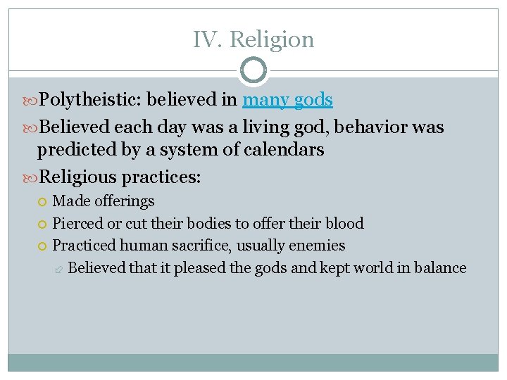 IV. Religion Polytheistic: believed in many gods Believed each day was a living god,