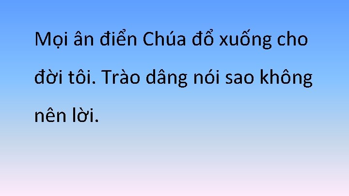 Mọi ân điển Chúa đổ xuống cho đời tôi. Trào dâng nói sao không