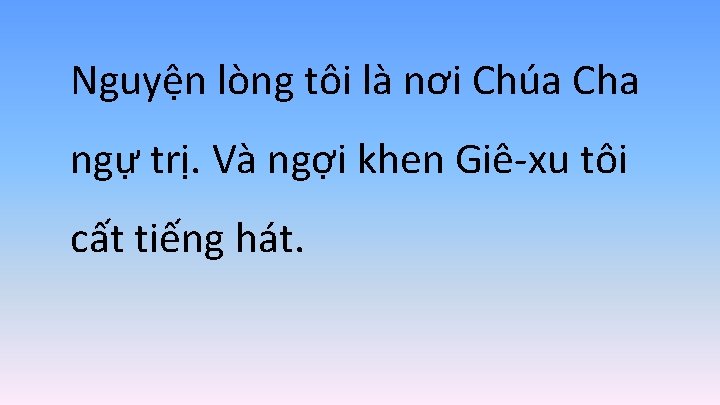 Nguyện lòng tôi là nơi Chúa Cha ngự trị. Và ngợi khen Giê-xu tôi