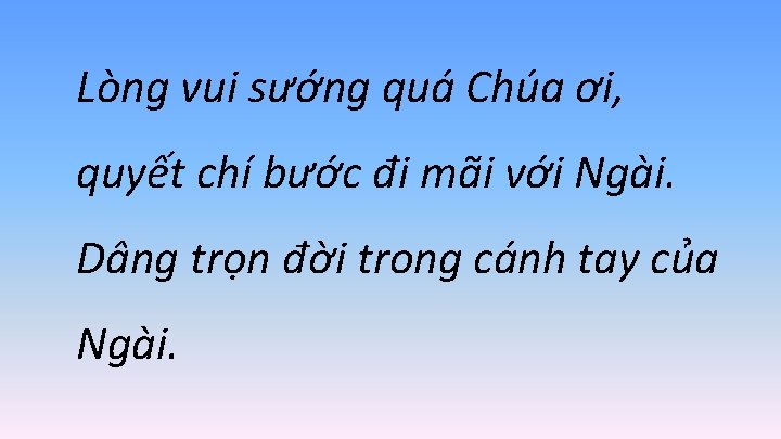 Lòng vui sướng quá Chúa ơi, quyết chí bước đi mãi với Ngài. Dâng