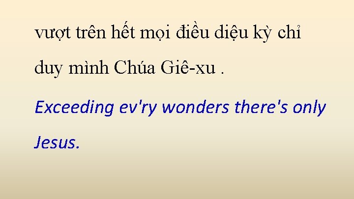 vượt trên hết mọi điều diệu kỳ chỉ duy mình Chúa Giê-xu. Exceeding ev'ry