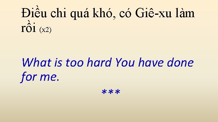 Điều chi quá khó, có Giê-xu làm rồi (x 2) What is too hard