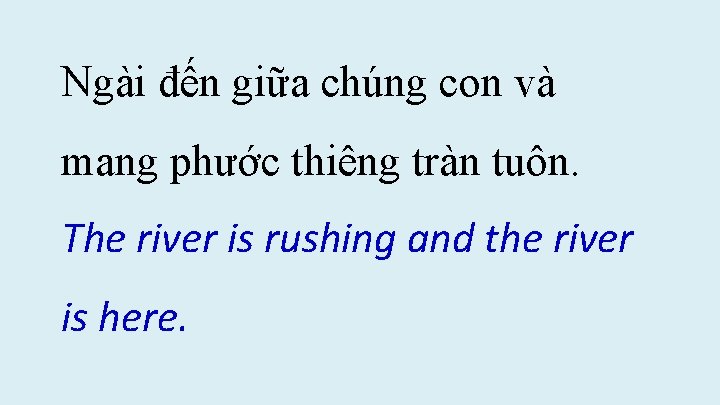 Ngài đến giữa chúng con và mang phước thiêng tràn tuôn. The river is