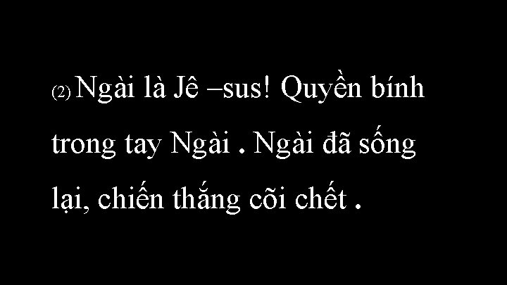 (2) Ngài là Jê –sus! Quyền bính trong tay Ngài đã sống lại, chiến