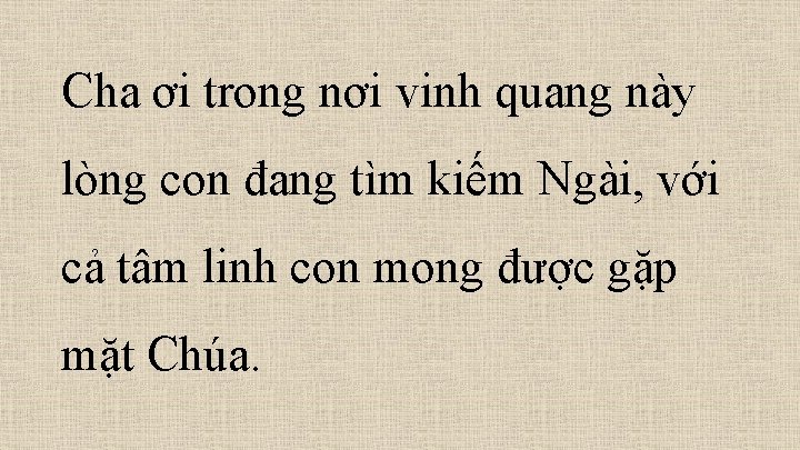 Cha ơi trong nơi vinh quang này lòng con đang tìm kiếm Ngài, với