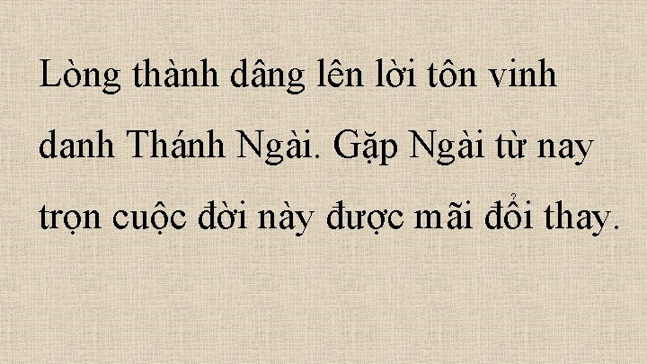 Lòng thành dâng lên lời tôn vinh danh Thánh Ngài. Gặp Ngài từ nay