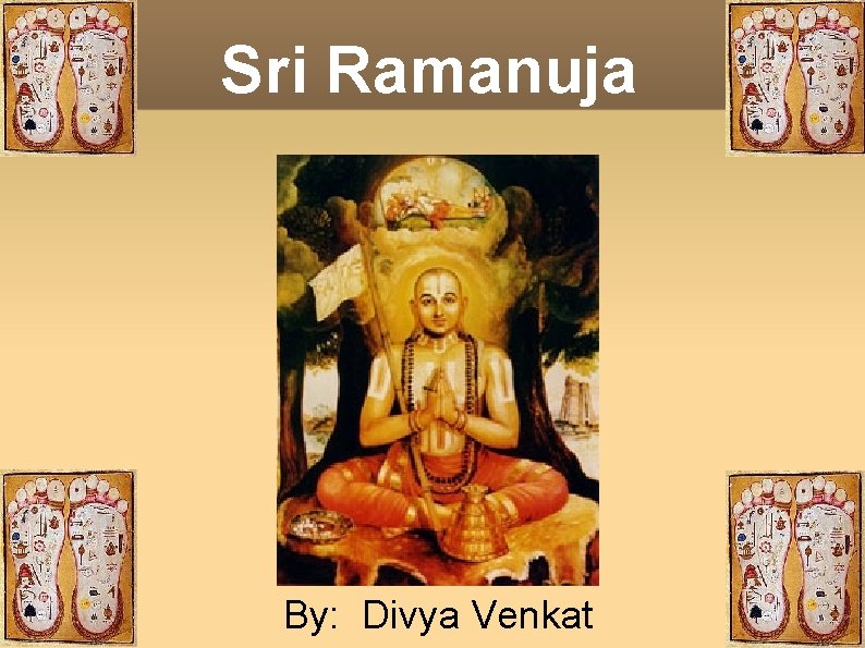 Sri Ramanuja By: Divya Venkat 