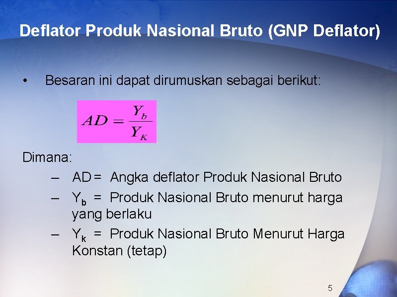Deflator Produk Nasional Bruto (GNP Deflator) • Besaran ini dapat dirumuskan sebagai berikut: Dimana: