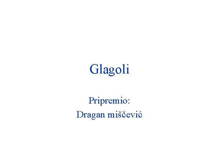 Glagoli Pripremio: Dragan miščević 