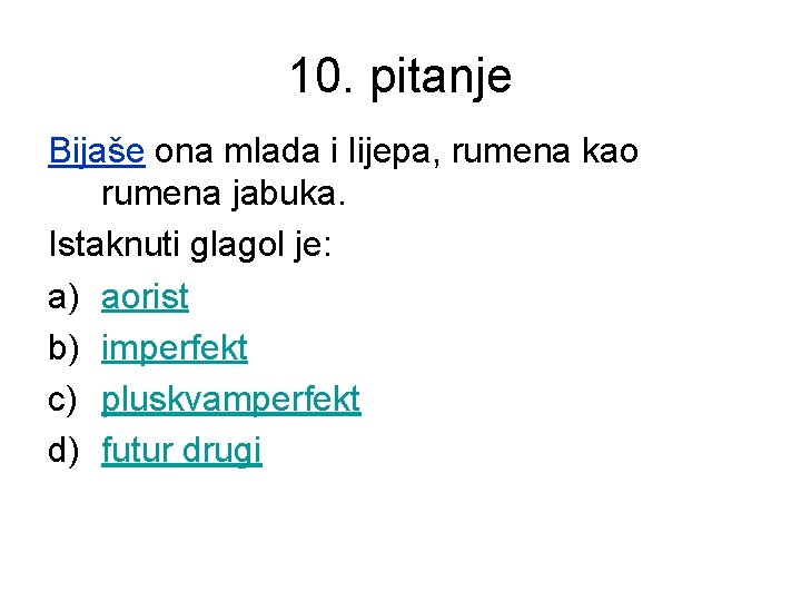 10. pitanje Bijaše ona mlada i lijepa, rumena kao rumena jabuka. Istaknuti glagol je: