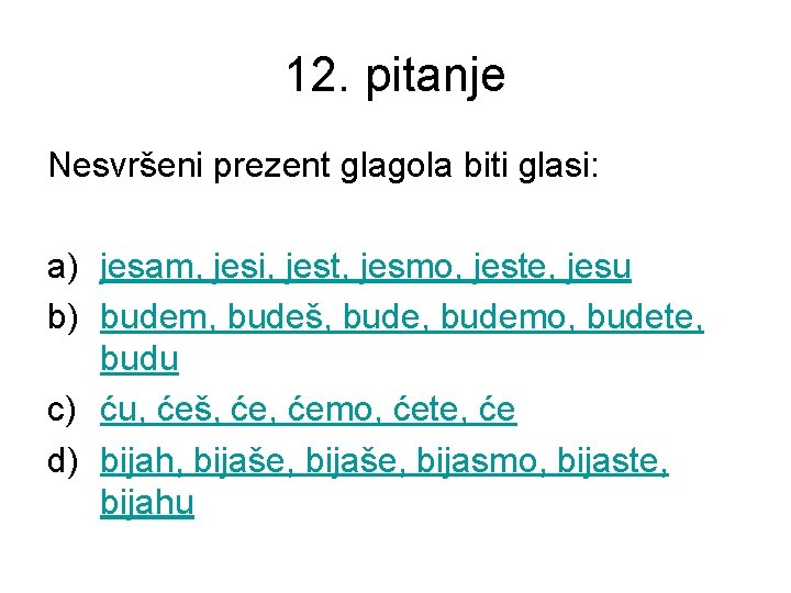 12. pitanje Nesvršeni prezent glagola biti glasi: a) jesam, jesi, jest, jesmo, jeste, jesu