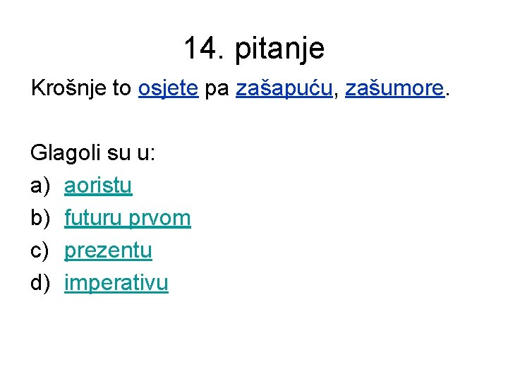 14. pitanje Krošnje to osjete pa zašapuću, zašumore. Glagoli su u: a) aoristu b)