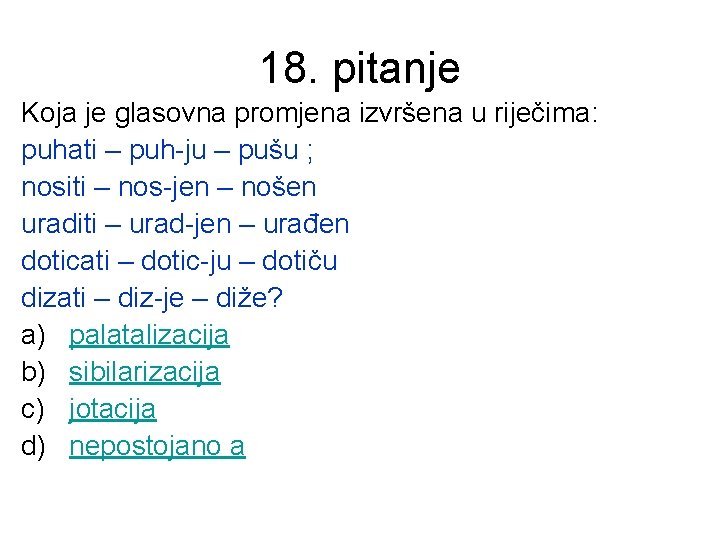 18. pitanje Koja je glasovna promjena izvršena u riječima: puhati – puh-ju – pušu