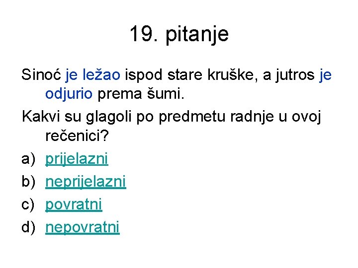 19. pitanje Sinoć je ležao ispod stare kruške, a jutros je odjurio prema šumi.