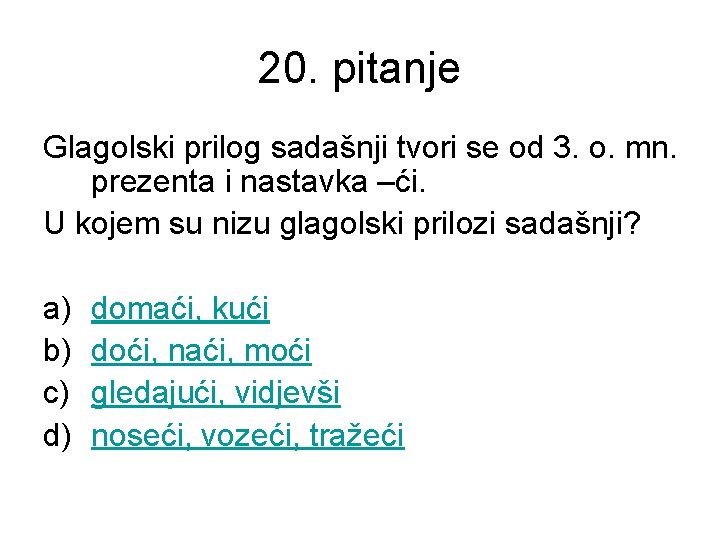 20. pitanje Glagolski prilog sadašnji tvori se od 3. o. mn. prezenta i nastavka