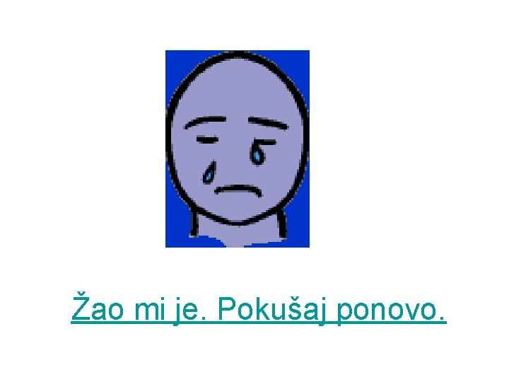 Žao mi je. Pokušaj ponovo. 