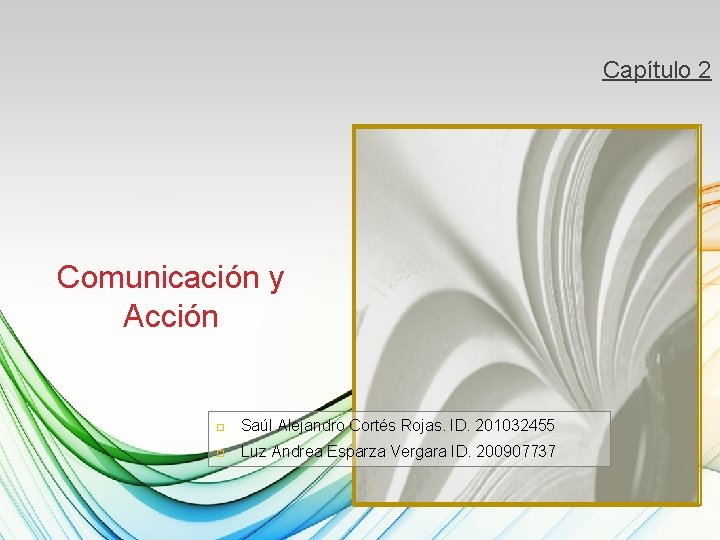 Capítulo 2 Comunicación y Acción Saúl Alejandro Cortés Rojas. ID. 201032455 Luz Andrea Esparza