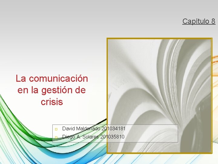 Capítulo 8 La comunicación en la gestión de crisis David Maldonado 201034181 Diego A.