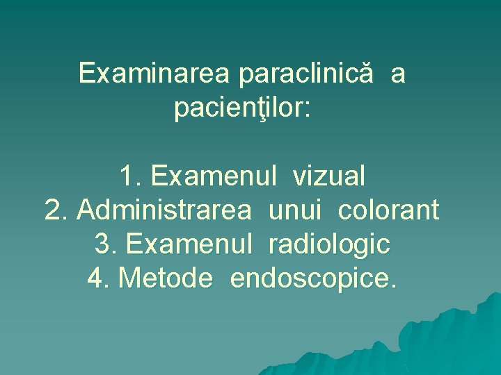 Examinarea paraclinică a pacienţilor: 1. Examenul vizual 2. Administrarea unui colorant 3. Examenul radiologic