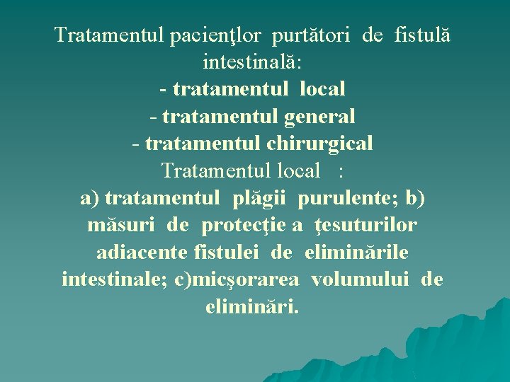 Tratamentul pacienţlor purtători de fistulă intestinală: - tratamentul local - tratamentul general - tratamentul