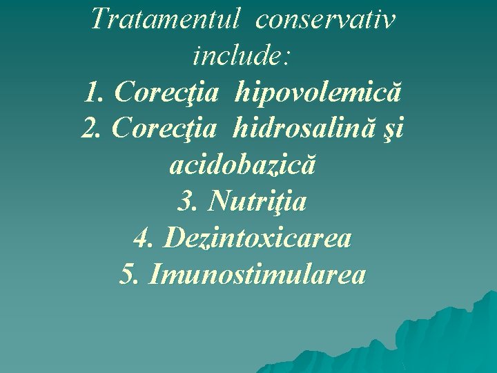 Tratamentul conservativ include: 1. Corecţia hipovolemică 2. Corecţia hidrosalină şi acidobazică 3. Nutriţia 4.