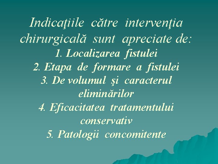 Indicaţiile către intervenţia chirurgicală sunt apreciate de: 1. Localizarea fistulei 2. Etapa de formare