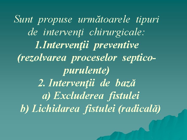 Sunt propuse următoarele tipuri de intervenţi chirurgicale: 1. Intervenţii preventive (rezolvarea proceselor septicopurulente) 2.