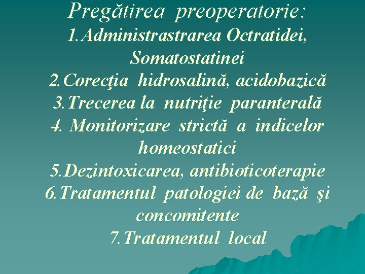 Pregătirea preoperatorie: 1. Administrarea Octratidei, Somatostatinei 2. Corecţia hidrosalină, acidobazică 3. Trecerea la nutriţie