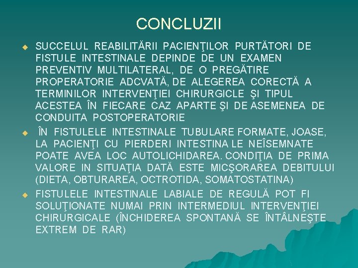 CONCLUZII u u u SUCCELUL REABILITĂRII PACIENŢILOR PURTĂTORI DE FISTULE INTESTINALE DEPINDE DE UN