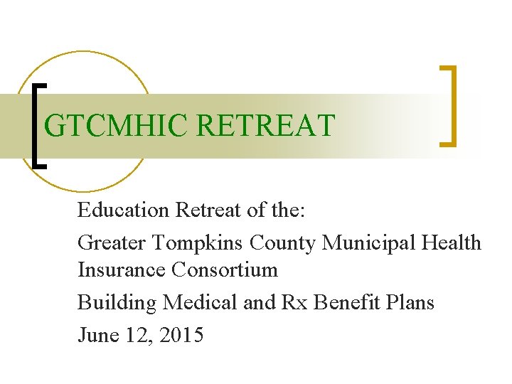 GTCMHIC RETREAT Education Retreat of the: Greater Tompkins County Municipal Health Insurance Consortium Building